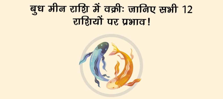 मीन राशि में बुध चलेंगे वक्री चाल, इन राशियों पर होंगे मेहरबान और इन्हें करेंगे परेशान!