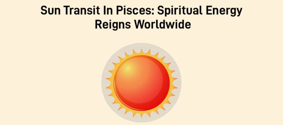 Sun Transit In Pisces: Impact On The Events Worldwide & On Zodiacs!
