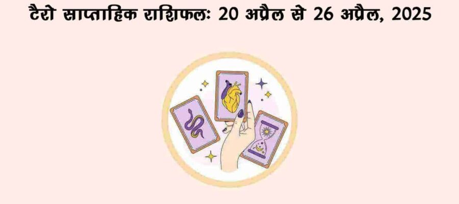 टैरो साप्ताहिक राशिफल : 20 अप्रैल से 26 अप्रैल, 2025