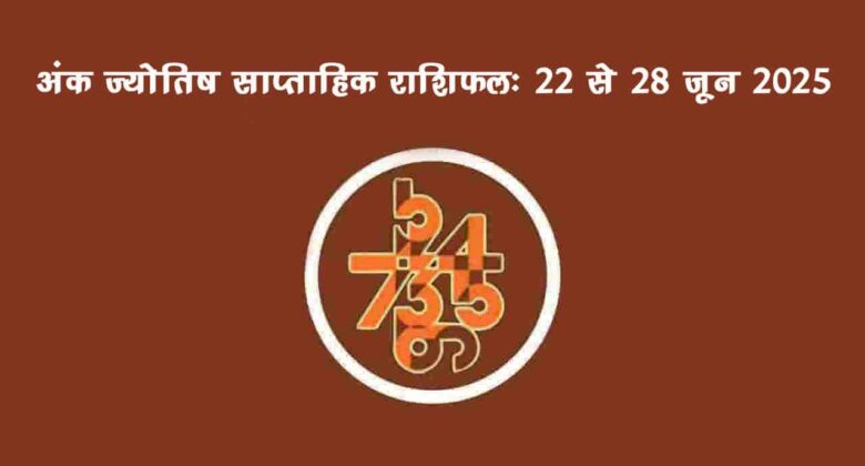 साप्ताहिक अंक फल (22 जून से 28 जून, 2025): जानें इस सप्ताह किन जातकों को रहना होगा सावधान!