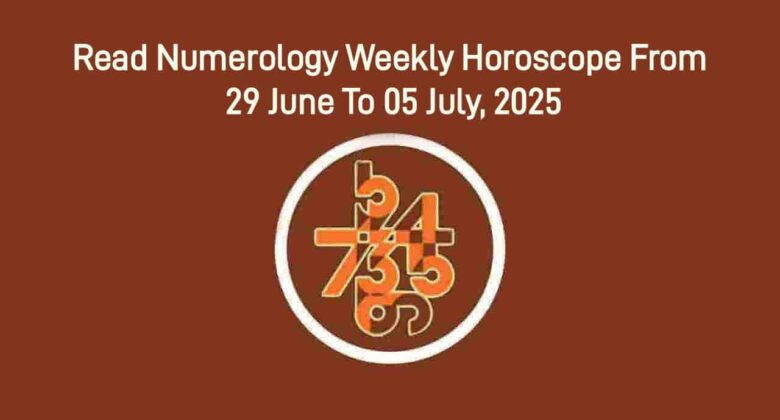 Numerology Weekly Horoscope From 29 June To 05 July, 2025
