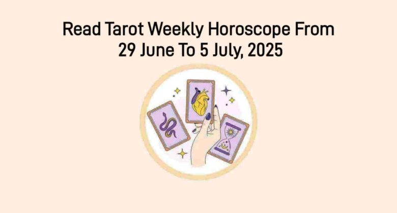Tarot Weekly Horoscope From 29 June To 5 July, 2025