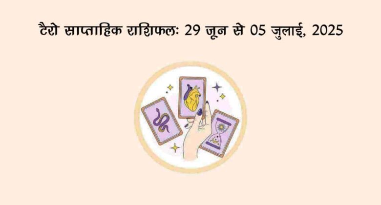 टैरो साप्ताहिक राशिफल : 29 जून से 05 जुलाई, 2025