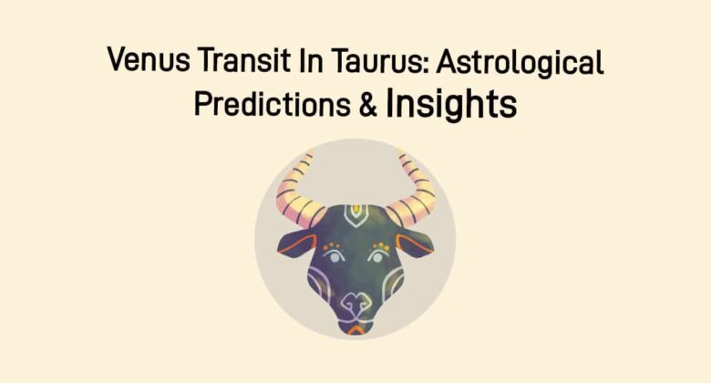 Venus Transit In Taurus: Global Astrological Impacts Explained