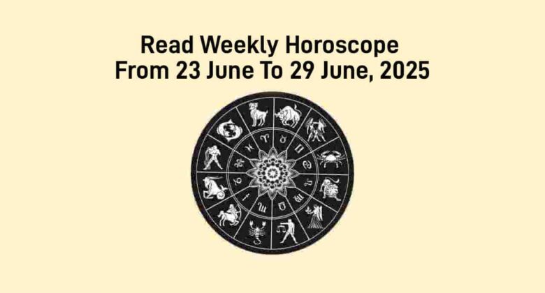 Weekly Horoscope From 23 June To 29 June, 2025