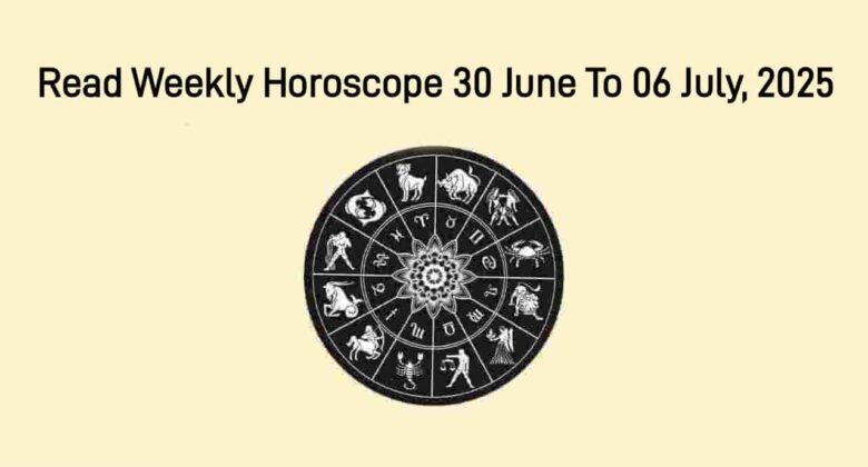 Weekly Horoscope From 30 June To 06 July, 2025