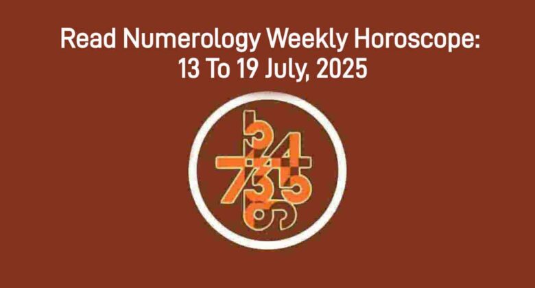 Numerology Weekly Horoscope: 13 July, 2025 To 19 July, 2025