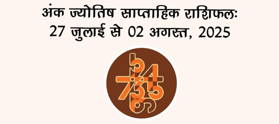 अंक ज्योतिष साप्ताहिक राशिफल: 27 जुलाई से 02 अगस्त, 2025