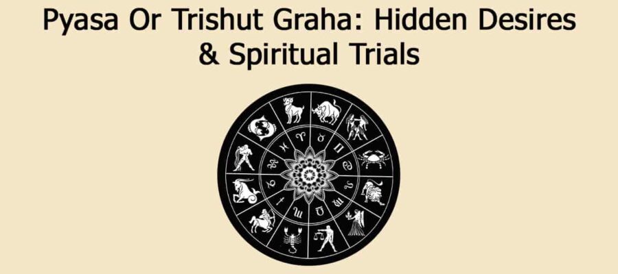 Pyasa Or Trishut Graha: Karmic Hunger & Related Planetary Triggers!