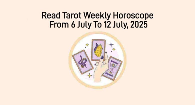 Tarot Weekly Horoscope From 6 July To 12 July, 2025