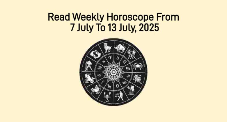 Weekly Horoscope From 7 July To 13 July, 2025
