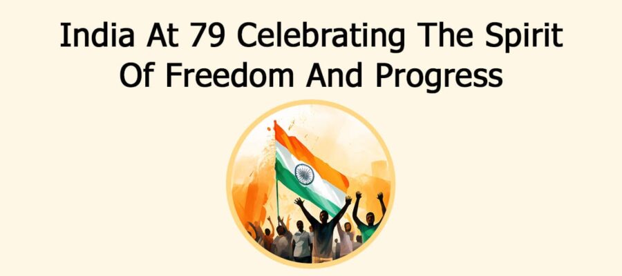 79 Years of Independence: Reflecting On India’s Journey & Dreams Ahead!