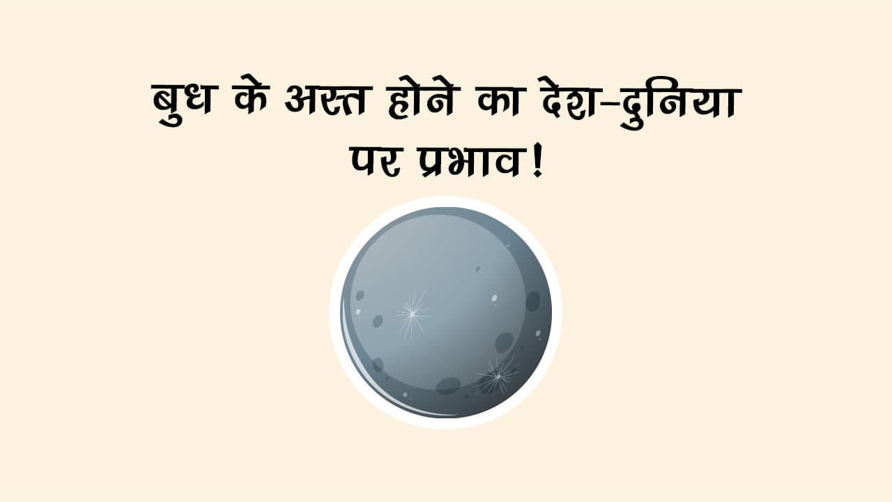 बुध कर्क राशि में अस्त: राशि सहित देश-दुनिया पर पड़ेगा शुभ व अशुभ प्रभाव