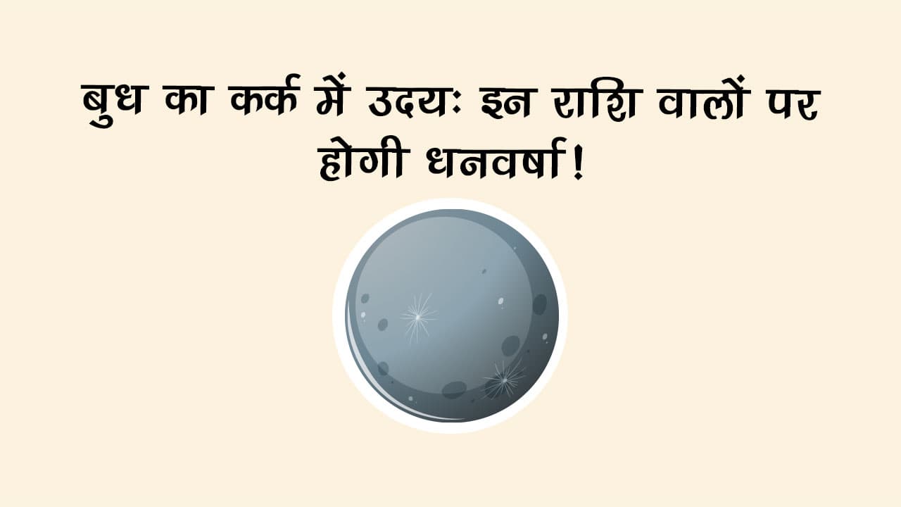 बुध का कर्क राशि में उदय: ये 4 राशियां होंगी फायदे में, मिलेगा भाग्य का साथ