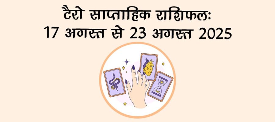 टैरो साप्ताहिक राशिफल (17 अगस्त से 23 अगस्त, 2025): जानें यह सप्ताह कैसा रहेगा आपके लिए!
