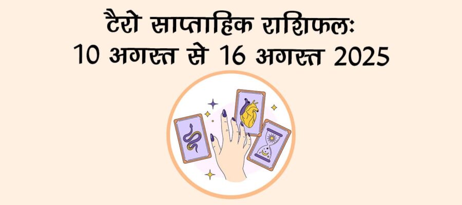 टैरो साप्ताहिक राशिफल (10 अगस्त से 16 अगस्त, 2025): इस सप्ताह इन राशि वालों की चमकेगी किस्मत!