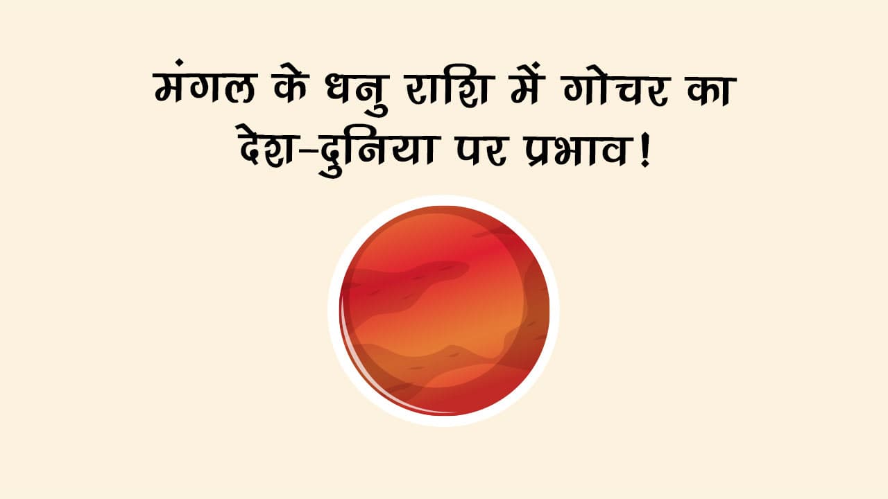 मंगल का धनु राशि में गोचर: जानें, देश-दुनिया व राशियों पर प्रभाव!