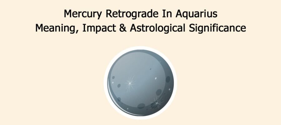 Mercury Retrograde In Aquarius: Meaning, Impact & Astrological Significance