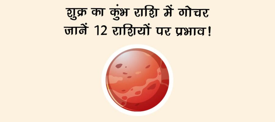 शुक्र का कुंभ राशि में गोचर: जानें 12 राशियों पर प्रभाव!
