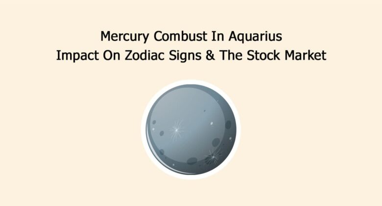 Mercury Combust In Aquarius: Impact On Zodiac Signs & The Stock Market