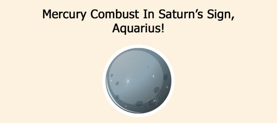 Mercury Combust In Saturn’s Sign, Aquarius!