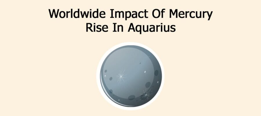 Worldwide Impact Of Mercury Rise In Aquarius