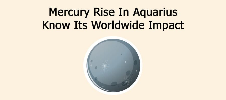 Mercury Rise In Aquarius: Know Its Worldwide Impact