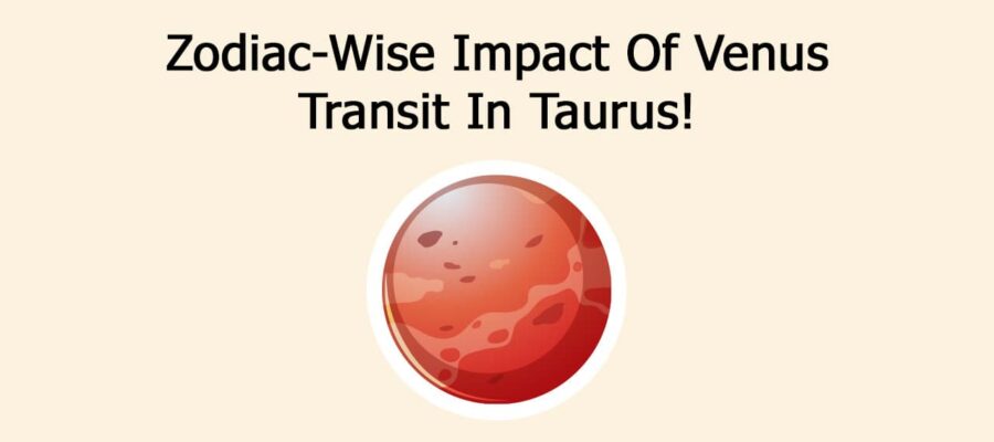 Zodiac-Wise Impact Of Venus Transit In Taurus!