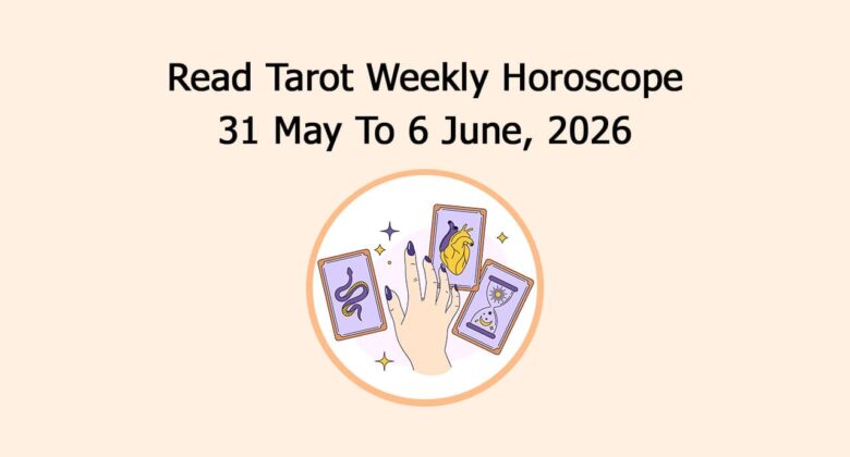 Read Tarot Weekly Horoscope: 31 May To 6 June 2026