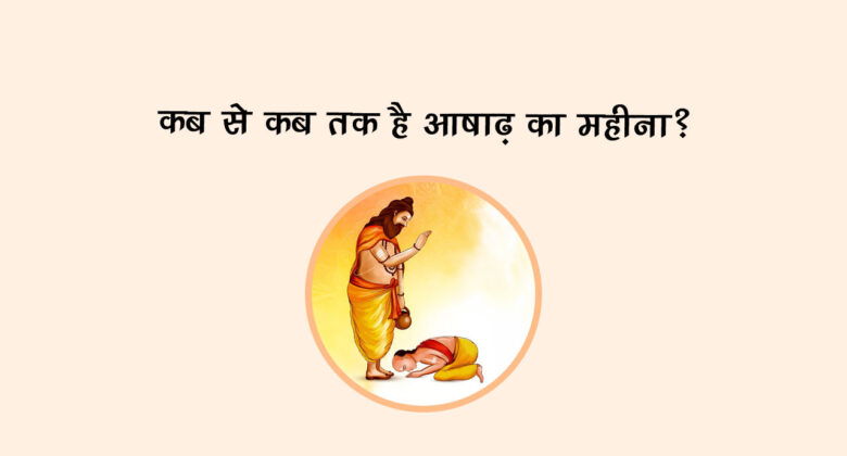 कब से कब तक है आषाढ़ का महीना?