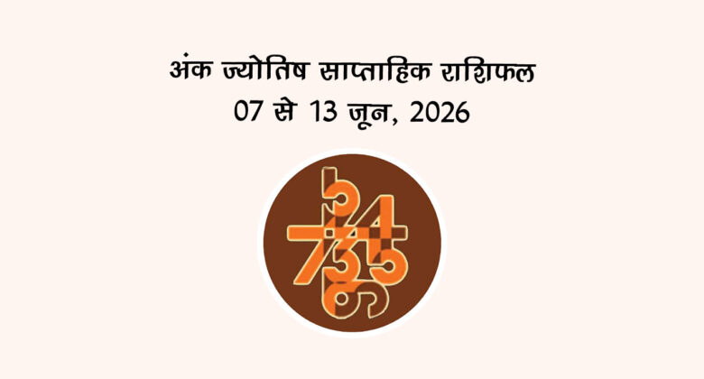 अंक ज्योतिष साप्ताहिक राशिफल 07 से 13 जून, 2026