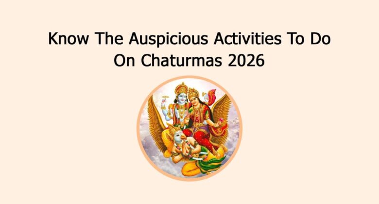 Know The Auspicious Activities To Do On Chaturmas 2026