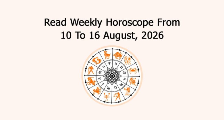 Read Weekly Horoscope From 10 To 16 August, 2026