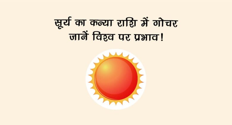 सूर्य का कन्या राशि में गोचर: जानें विश्व पर प्रभाव!